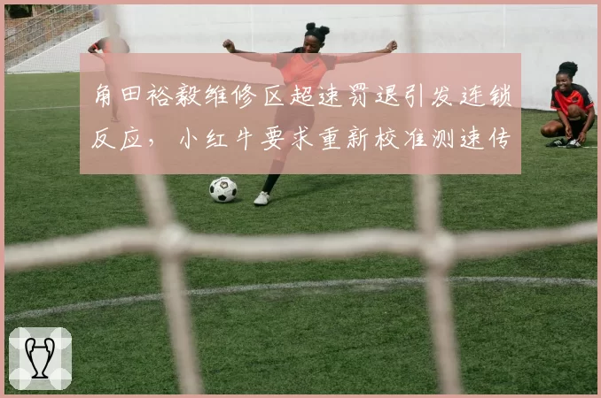 角田裕毅维修区超速罚退引发连锁反应，小红牛要求重新校准测速传感器