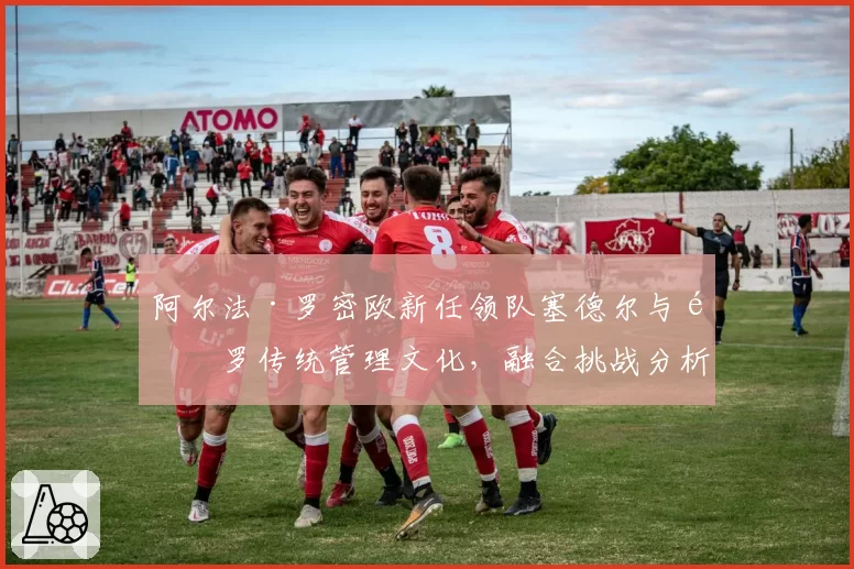 阿尔法·罗密欧新任领队塞德尔与阿罗传统管理文化，融合挑战分析