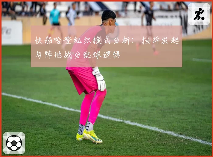 快船哈登组织模式分析：挡拆发起与阵地战分配球逻辑