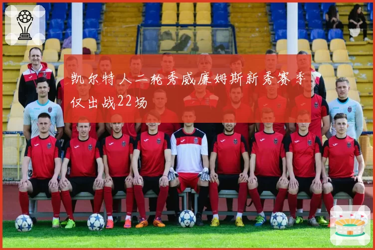 凯尔特人二轮秀威廉姆斯新秀赛季仅出战22场
